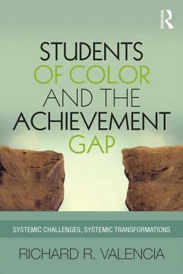 Students of Color and the Achievement Gap: Systemic Challenges, Systemic Transformations by Richard R. Valencia