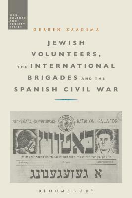 Jewish Volunteers, the International Brigades and the Spanish Civil War by Gerben Zaagsma