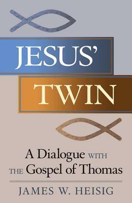 Jesus' Twin: A Dialogue with the Gospel of Thomas by James W. Heisig