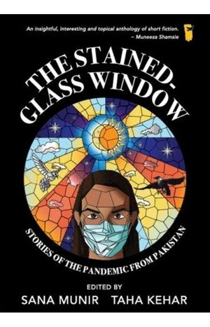 The Stained-Glass Window - Stories of the Pandemic from Pakistan by Sana Munir