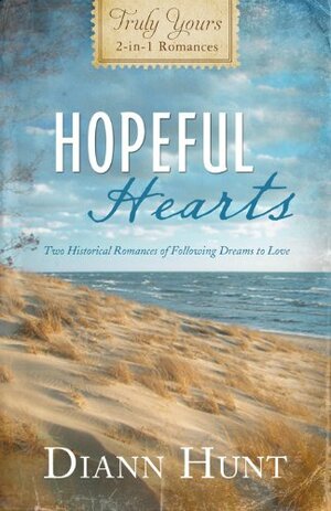 Hopeful Hearts: Truly Yours 2-in-1 Romances - Two Historical Romances of Following Dreams to Love by Diann Hunt