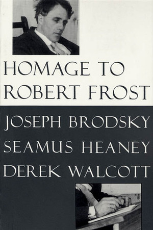 Homage to Robert Frost by Derek Walcott, Seamus Heaney, Joseph Brodsky
