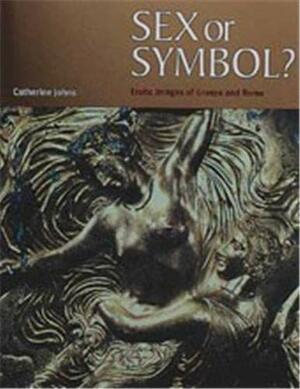 Sex or Symbol?: Erotic Images of Greece and Rome by Catherine Johns