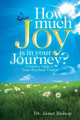 How Much Joy Is In Your Journey?: A Creative Guide to Your Fearless Vision by Ja'net Bishop