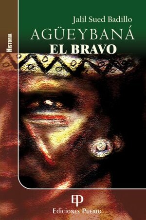 AG'Ueybana El Bravo: La Recuperacion de Un Simbolo by Jalil Sued Badillo