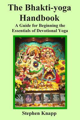 The Bhakti-yoga Handbook: A Guide for Beginning the Essentials of Devotional Yoga by Stephen Knapp