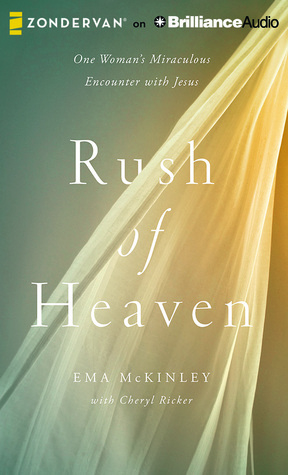 Rush of Heaven: One Woman's Miraculous Encounter with Jesus by Ema McKinley