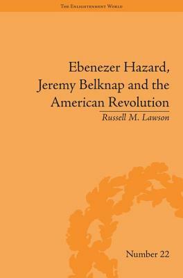 Ebenezer Hazard, Jeremy Belknap and the American Revolution by Russell M. Lawson