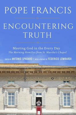 Encountering Truth: Meeting God in the Everyday by Pope Francis