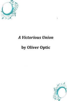 A Victorious Union by Oliver Optic