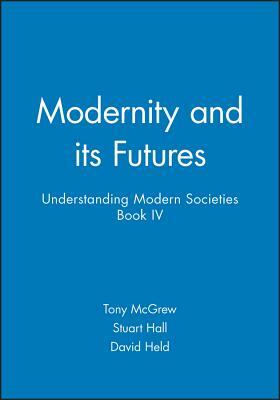 Modernity and Its Futures: Understanding Modern Societies, Book IV by Stuart Hall, David Held, Tony McGrew