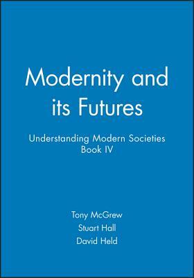 Modernity and Its Futures: Understanding Modern Societies, Book IV by Tony McGrew, David Held, Stuart Hall