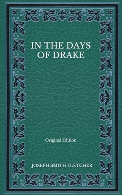 In the Days of Drake - Original Edition by Joseph Smith Fletcher