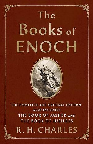 The Books of Enoch: The Complete and Original Edition, Also Includes The Book of Jasher and The Book of Jubilees by R. H. Charles
