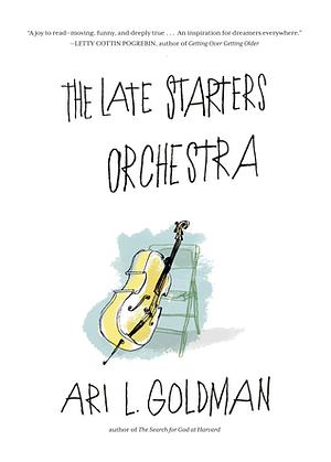 The Late Starters Orchestra by Ari L. Goldman