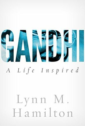 Gandhi: A Life Inspired by Lynn M. Hamilton, Wyatt North