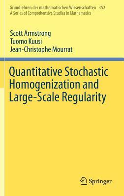 Quantitative Stochastic Homogenization and Large-Scale Regularity by Scott Armstrong, Jean-Christophe Mourrat, Tuomo Kuusi
