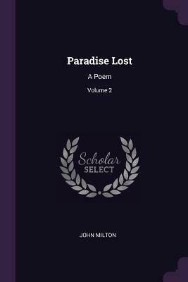 Paradise Lost: A Poem; Volume 2 by John Milton