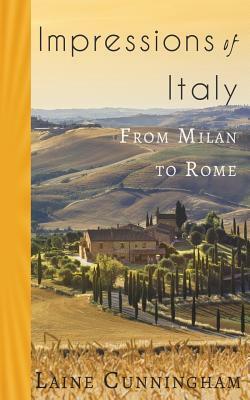 Impressions of Italy: From Milan to Rome by Laine Cunningham