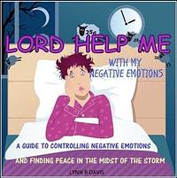 Deliver Me From Negative Emotions: Emotional Self Help for Controlling Negative Feelings and Gaining Emotional Freedom by Lynn R. Davis, Lynn R. Davis