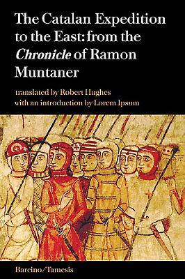 The Catalan Expedition to the East: From the `chronicle' of Ramon Muntaner by N. D. Hillgarth, Robert D. Hughes, Ramon Muntaner