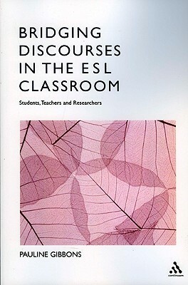 Bridging Discourses in the ESL Classroom: Students, Teachers and Researchers by Pauline Gibbons