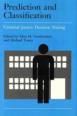 Crime and Justice, Volume 9, Volume 9: Prediction and Classification in Criminal Justice Decision Making by 