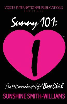 Sunny 101: The 10 Commandments of a Boss Chick by Sunshine Smith-Williams