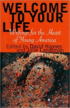 Welcome to Your Life: Writings for the Heart of Young America by Julie Landsman, David Haynes