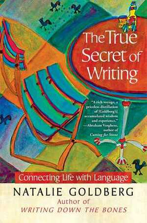 The True Secret of Writing: Connecting Life with Language by Natalie Goldberg