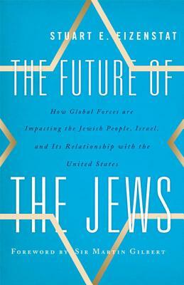 The Future of the Jews: How Global Forces Are Impacting the Jewish People, Israel, and Its Relationship with the United States by Stuart E. Eizenstat