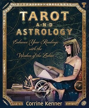 Tarot and Astrology: Enhance Your Readings with the Wisdom of the Zodiac by Corrine Kenner