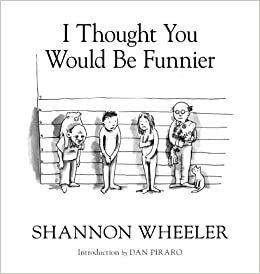 I Thought You Would Be Funnier Vol. 3 by Shannon Wheeler