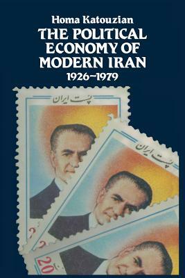The Political Economy of Modern Iran: Despotism and Pseudo-Modernism, 1926-1979 by Homa Katouzian