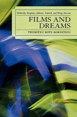 Films and Dreams: Tarkovsky, Bergman, Sokurov, Kubrick, and Wong Kar-Wai by Thorsten Botz-Bornstein