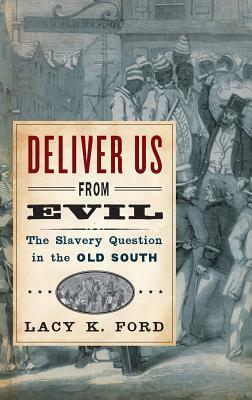 Deliver Us from Evil: The Slavery Question in the Old South by Lacy K. Ford