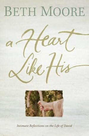 A Heart Like His: Seeking the Heart of God Through a Study of David - Member Book by Beth Moore