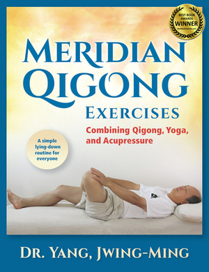 Meridian Qigong Exercises: Combining Qigong, Yoga, & Acupressure by Jwing-Ming Yang