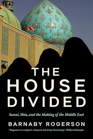 The House Divided: Sunni, Shia and the Making of the Middle East by Barnaby Rogerson