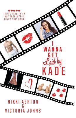 I Wanna Get Laid by Kade by Victoria Johns, Nikki Ashton