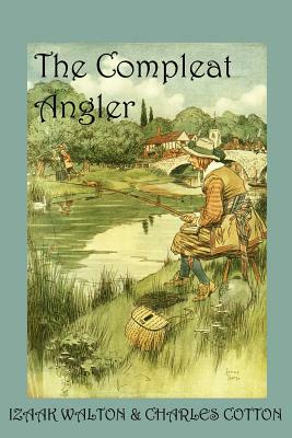 The Compleat Angler, or the Contemplative Man's Recreation by Charles Cotton, Izaak Walton