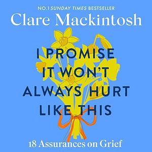 I Promise It Won't Always Hurt Like This by Clare Mackintosh