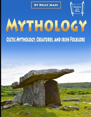 Mythology: Celtic Mythology, Creatures, and Irish Folklore by Kelly Mass