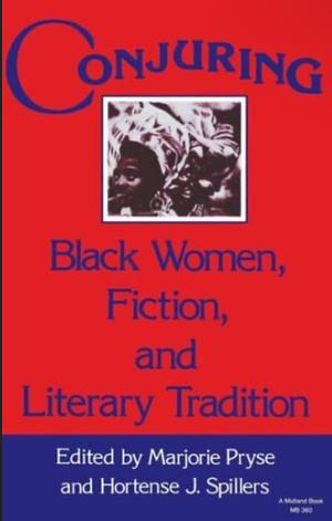 Conjuring: Black Women, Fiction, and Literary Tradition by Marjorie Pryse, Hortense J. Spillers