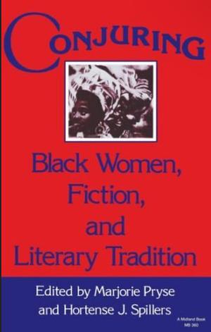 Conjuring: Black Women, Fiction, and Literary Tradition by Hortense J. Spillers, Marjorie Pryse