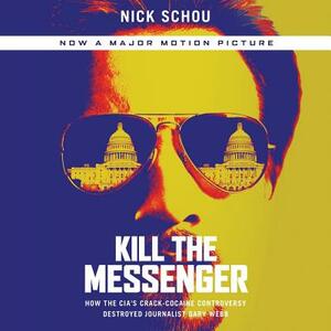 Kill the Messenger: How the Cia's Crack-Cocaine Controversy Destroyed Journalist Gary Webb by Charles Bowden, Nick Schou, Ray Chase
