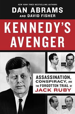 Kennedy's Avenger: Assassination, Conspiracy, and the Forgotten Trial of Jack Ruby by Dan Abrams, Abrams &. Fisher, David Fisher