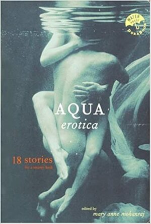 Aqua Erotica: 18 Stories for a Steamy Bath by Mary Anne Mohanraj