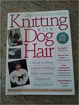 Knitting with Dog Hair: A Woof-To-Warp Guide to Making Hats, Sweaters, Mittens, and Much More by Kendall Crolius