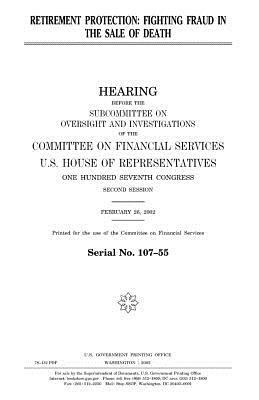 Retirement protection: fighting fraud in the sale of death by United States Congress, United States House of Representatives, Committee on Financial Services